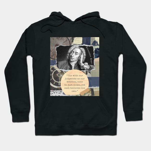 Alexander Pope portrait and quote: 'Tis with our judgments as our watches, none. Go just alike, yet each believes his own. Hoodie by artbleed